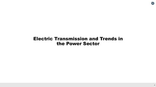 4
Electric Transmission and Trends in
the Power Sector
 
