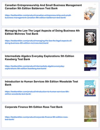 Canadian Entrepreneurship And Small Business Management
Canadian 9th Edition Balderson Test Bank
https://testbankfan.com/product/canadian-entrepreneurship-and-small-
business-management-canadian-9th-edition-balderson-test-bank/
Managing the Law The Legal Aspects of Doing Business 4th
Edition McInnes Test Bank
https://testbankfan.com/product/managing-the-law-the-legal-aspects-of-
doing-business-4th-edition-mcinnes-test-bank/
Intermediate Algebra Everyday Explorations 5th Edition
Kaseberg Test Bank
https://testbankfan.com/product/intermediate-algebra-everyday-
explorations-5th-edition-kaseberg-test-bank/
Introduction to Human Services 8th Edition Woodside Test
Bank
https://testbankfan.com/product/introduction-to-human-services-8th-
edition-woodside-test-bank/
Corporate Finance 9th Edition Ross Test Bank
https://testbankfan.com/product/corporate-finance-9th-edition-ross-
test-bank/
 