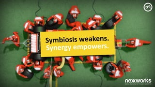 Symbiosis	
 weakens.	
 
Synergy	
 empowers.	
 
 