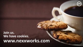 Join	
 us.	
 	
 
We	
 have	
 cookies.	
 	
 	
 
www.nexxworks.com
 