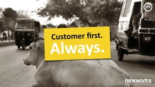 Customer	
 ﬁrst.	
 	
 
Always.	
 
 