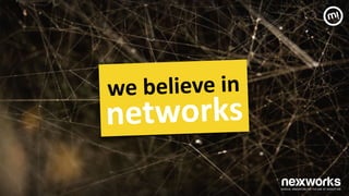 we	
 believe	
 in	
 
networks	
 
 