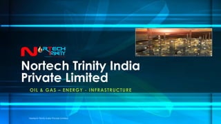 OIL & GAS – ENERGY - INFRASTRUCTURE
Nortech Trinity India
Private Limited
Nortech Trinity India Private Limited
 