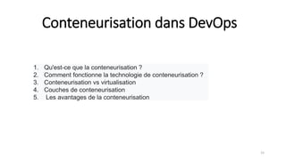 Conteneurisation dans DevOps
15
1. Qu'est-ce que la conteneurisation ?
2. Comment fonctionne la technologie de conteneurisation ?
3. Conteneurisation vs virtualisation
4. Couches de conteneurisation
5. Les avantages de la conteneurisation
 