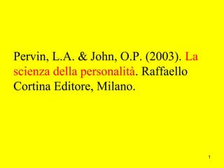 Pervin, L.A. & John, O.P. (2003). La
scienza della personalità. Raffaello
Cortina Editore, Milano.

1

 