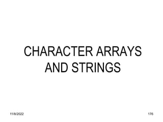 11/8/2022 176
CHARACTER ARRAYS
AND STRINGS
 