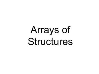 Arrays of
Structures
 