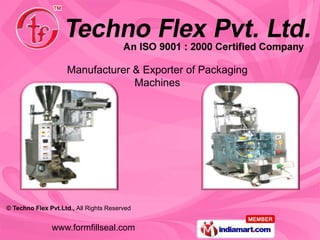 Manufacturer & Exporter of Packaging
                                 Machines




© Techno Flex Pvt.Ltd., All Rights Reserved


               www.formfillseal.com
 