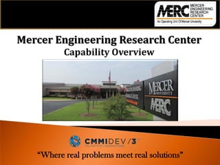 “Where real problems meet real solutions”
Mercer Engineering Research Center
Capability Overview
 
