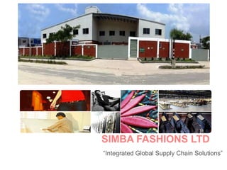 SIMBA FASHIONS LTD
“Integrated Global Supply Chain Solutions”
 