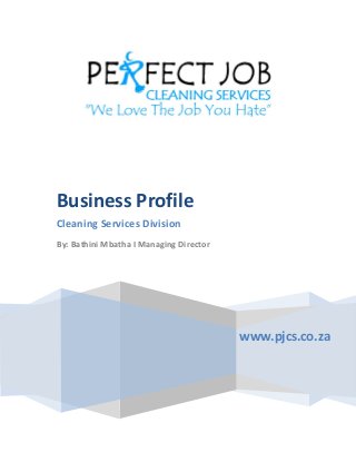 www.pjcs.co.za
Business Profile
Cleaning Services Division
By: Bathini Mbatha I Managing Director
 