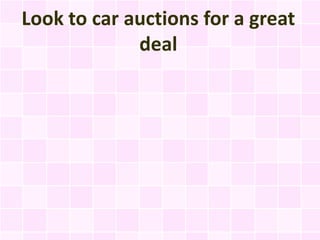 Look to car auctions for a great
             deal
 