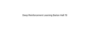 Deep Reinforcement Learning Barton Hall 78
 