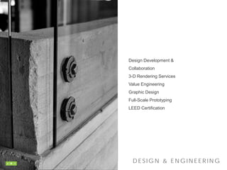 Design Development &
Collaboration
3-D Rendering Services
Value Engineering
Graphic Design
Full-Scale Prototyping
LEED Certification
D E S I G N & E N G I N E E R I N G
 