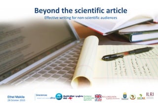 Ethel Makila
28 October 2015
Beyond the scientific article
Effective writing for non-scientific audiences
 