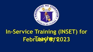 In-Service Training (INSET) for
Teachers
February 8, 2023
 