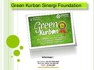 Informasi :
Call Center: +62 851 0004 2009
SMS/WA :+62 81 321 200 100
Twitter : @sinergiID
www.sinergifoundation.org
Green Kurban Sinergi Foundation
 