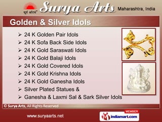 Golden & Silver Idols
     24 K Golden Pair Idols
     24 K Sofa Back Side Idols
     24 K Gold Saraswati Idols
     2...