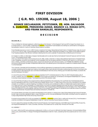FIRST DIVISION
[ G.R. NO. 159208, August 18, 2006 ]
RENNIE DECLARADOR, PETITIONER, VS. HON. SALVADOR
S. GUBATON, PRESIDING JUDGE, BRANCH 14, ROXAS CITY,
AND FRANK BANSALES, RESPONDENTS.
D E C I S I O N
CALLEJO, SR., J.:
T his is a Petition for Certiorari seeking to nullify the portionof the Decision[1]
of the Regional T rial Court (RTC), Roxas City, Branch 14, in
C riminal Case No. C-1419-10-2002, suspending the sentence of respondent Frank Bansales and ordering his commitment to the Regional
Rehabilitation Center for Youth at C oncordia, Nueva Valencia, Guimaras.
Frank Bansales was born on June 3, 1985. He was a student at the Cabug-Cabug National HighSchool in President Roxas, Capiz. At around
9:45 a.m. on July 25, 2002, Yvonne Declarador was stabbed to death. Afterconducting the autopsy on the cadaver, Rural Health Physician
P ilar Posadasprepared a Post-MortemC ertificate indicating that the victimsustained 15 stab wounds ondifferent parts of the body.[2]
O n October 10, 2002, an Informationcharging Frank Bansales withmurderwas filed by the Assistant Provincial P rosecutor withthe Family
C ourt. The accusatory portionreads:
T hat onor about 9:45 o'clock in the morning of July 25, 2002, inside a classroom in Cabug-Cabug National HighSchool in President Roxas,
C apiz, Philippines, and within the jurisdiction of this Honorable Court, the accused armed with a knife and with intent to ki ll, did thenand
there, willfully, unlawfully and feloniously attack, assault and stab with the said knife [his] teacher, one YVONNE DECLARADOR, thereby
hitting and inflicting upon the latter multiple fatal stab wounds inthe different parts of the body whichcaused the immediate death of the said
Y vonne Declarador.
T he crime was committed withthe attendance of the qualifying aggravating circumstancesof evident premeditation and abuse of superior
strength considering that the attack was made by the accused using a long knife whichthe latter carried along with himfrom his house to the
school against his lady teacherwho was unarmed and defenseless at that time and by inflicting upon the latterabout fifteen (15) fatal knife
wounds resulting to herdeath.[3]
In view of the plea of the accused and the evidence presented, the RTC rendered judgment on May 20, 2003 finding Bansales guilty of
murder. However, the court suspended the sentence of the accused and ordered his commitment to the Regional Rehabilitationfor Y outhat
C oncordia, Nueva Valencia, Guimaras. T he dispositive portionof the decision reads:
In view of the P lea of Guilty by the accused and the evidence presented by the prosecution, the court finds CICL Frank Bansales GUILT Y
beyond reasonable doubt of the crime of M urderbeing charged. Being a minor, 17 years of age at the time of the commissionof the offense
charged, he is entitled to a special mitigating circumstance of minority, and is sentenced to suffer anindeterminate imprisonment of twelve
(12) years and one (1) day to seventeen (17) years and four (4) month of reclusion temporal and to pay the heirs of Y vonne Declarador, a
civil indemnity of Seventy-Five Thousand Pesos (P75,000.00), Fifty Thousand Pesos (P50,000.00) for moral damages, Forty-Three Thousand
P esos (P43,000.00) for funeral expenses, attorney's fee of One Hundred T housand Pesos (P100,000.00) and unearned income of O ne M illion
T hree Hundred Seventy Thousand Pesos and Seventy Centavos(P1,370,000.70).
T he parents (father and mother of juvenile Frank Bansales) and his teacher-in-charge at the Cabug-Cabug National HighSchool of P resident
Roxas, Capiz, are jointly subsidiarily liable in case of insolvency, as the crime was established to have been committed inside the classroom of
C abug-Cabug National High School and during school hours.
P ursuant to the provision of P .D. 603, as amended, the sentence is suspended and the C hild in conflict with the law (CICL), Frank Bansales is
ordered committed to the Regional RehabilitationCenter for Y outhat Concordia, Nueva Valencia, Guimaras.
Furnishcopiesof this decision the Office of the P rovincial Prosecutor, the Private Prosecutors, the DSWD Capiz Provincial Office, Roxas City,
the Regional Rehabilitationfor Y outh, Concordia, Guimaras, the accused and his counsel, Atty. RamcezJohn Honrado.
SO ORDERED.[4]
O n June 2, 2003, the RTC set a preliminary conference for 10:00 a.m. of June 10, 2003with the Public P rosecutor, the Social Welfare Officer
of the court, and the Officer-in-Charge of the Regional RehabilitationCenterfor Y outh, considering that the accused would turn 18 on June 3,
2003.[5]
 