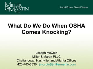 What Do We Do When OSHA Comes Knocking? Joseph McCoin Miller & Martin PLLC Chattanooga, Nashville, and Atlanta Offices 423-785-8338 |  [email_address] 