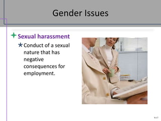 9-17
Gender Issues
Sexual harassment
Conduct of a sexual
nature that has
negative
consequences for
employment.
 