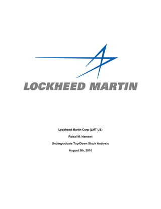 Lockheed Martin Corp (LMT US)
Faisal M. Hamawi
Undergraduate Top-Down Stock Analysis
August 5th, 2016
 