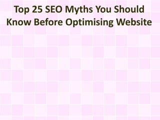 Top 25 SEO Myths You Should
Know Before Optimising Website
 