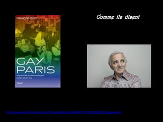 http://www.authorstream.com/Presentation/mireille30100-1892698-629-gay-paris/
 