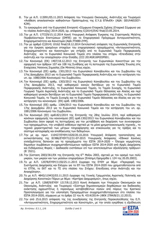 Αρ. Εντύπου: Ε.Ι.1_1/6 Σελίδα 2 από 5
8. Την με Α.Π. 113091/05.11.2015 Απόφαση του Υπουργού Οικονομίας, Ανάπτυξης και Τουρισμού
«Ανάθεση αποκλειστικών καθηκόντων Προϊσταμένης της Ε.Υ.Δ ΕΠΑνΕΚ» (ΑΔΑ: Ω01Λ4653Ο7-
Κ2Φ).
9. Το εγκεκριμένο από την Ευρωπαϊκή Επιτροπή «Σύμφωνο Εταιρικής Σχέσης (Εταιρικό Σύμφωνο για
το πλαίσιο Ανάπτυξης) 2014-2020, αρ. απόφασης C(2014)3542 final/23.05.2014.
10. Την με Α.Π. 177229/15.12.2014 Κοινή Υπουργική Απόφαση Έγκρισης της Στρατηγικής Μελέτης
Περιβαλλοντικών Επιπτώσεων (ΣΜΠΕ) για το Επιχειρησιακό Πρόγραμμα Ανταγωνιστικότητα,
Επιχειρηματικότητα και Καινοτομία (ΑΔΑ:7ΠΧΒ0-2ΥΜ).
11. Την με αριθμό C(2014) 10162 final/18.12.2014 Εκτελεστική απόφαση της Ευρωπαϊκής Επιτροπής
για την έγκριση ορισμένων στοιχείων του επιχειρησιακού προγράμματος «Ανταγωνιστικότητα,
Επιχειρηματικότητα και Καινοτομία» για στήριξη από το Ευρωπαϊκό Ταμείο Περιφερειακής
Ανάπτυξης και το Ευρωπαϊκό Κοινωνικό Ταμείο στο πλαίσιο του στόχου «Επενδύσεις στην
ανάπτυξη και την απασχόληση» στην Ελλάδα, (CCI 2014GR16M2OP001.
12. Τον Κανονισμό (ΕΚ) 1407/18.12.2013 της Επιτροπής των Ευρωπαϊκών Κοινοτήτων για την
εφαρμογή των άρθρων 107 και 108 της Συνθήκης για τη λειτουργία της Ευρωπαϊκής Ένωσης στις
Ενισχύσεις Ήσσονος Σημασίας (De Minimis) όπως ισχύει.
13. Τον Κανονισμό (ΕΕ) αριθμ. 1301/2013 του Ευρωπαϊκού Κοινοβουλίου και του Συμβουλίου της
17ης Δεκεμβρίου 2013 για το Ευρωπαϊκό Ταμείο Περιφερειακής Ανάπτυξης και την κατάργηση του
υπ. αρ. 1080/2006 Κανονισμού του Συμβουλίου.
14. Τον Κανονισμό (ΕΕ) αριθμ. 1303/2013 της Ευρωπαϊκού Κοινοβουλίου και του Συμβουλίου της
17ης Δεκεμβρίου 2013, περί καθορισμού κοινών διατάξεων για το Ευρωπαϊκό Ταμείο
Περιφερειακής Ανάπτυξης, το Ευρωπαϊκό Κοινωνικό Ταμείο, το Ταμείο Συνοχής, το Ευρωπαϊκό
Γεωργικό Ταμείο Αγροτικής Ανάπτυξης και το Ευρωπαϊκό Ταμείο Θάλασσας και Αλιείας και περί
καθορισμού γενικών διατάξεων για το Ευρωπαϊκό Ταμείο Περιφερειακής ανάπτυξης, το Ευρωπαϊκό
Κοινωνικό Ταμείο, το Ταμείο Συνοχής και το Ευρωπαϊκό Ταμείο Θάλασσας και Αλιείας και για την
κατάργηση του κανονισμού (ΕΚ) αριθ. 1083/2006.
15. Τον Κανονισμό (ΕΕ) αριθμ. 1304/2013 του Ευρωπαϊκού Κοινοβουλίου και του Συμβουλίου της
17ης Δεκεμβρίου 2013 για το Ευρωπαϊκό Κοινωνικό Ταμείο και την κατάργηση του υπ. αρ.
1081/2006 Κανονισμού του Συμβουλίου.
16. Τον Κανονισμό (ΕΕ) αριθ.821/2014 της Επιτροπής της 28ης Ιουλίου 2014, περί καθορισμού
κανόνων εφαρμογής του κανονισμού (ΕΕ) αριθ.1302/2013 του Ευρωπαϊκού Κοινοβουλίου και του
Συμβουλίου όσον αφορά τις λεπτομέρειες για την μεταβίβαση και διαχείριση των συνεισφορών
των προγραμμάτων, την υποβολή εκθέσεων σχετικά με τα μέσα χρηματοοικονομικής τεχνικής , τα
τεχνικά χαρακτηριστικά των μέτρων πληροφόρησης και επικοινωνίας για τις πράξεις και το
σύστημα καταγραφής και αποθήκευσης των δεδομένων.
17. Την με αρ. πρωτ. 110427/EΥΘΥ/1020/20.10.2016 Υπουργική Απόφαση τροποποίησης και
αντικατάστασης της 81986/EYΘY712/31-07-2015 Υπουργικής Απόφασης «Εθνικοί Κανόνες
επιλεξιμότητας δαπανών για τα προγράμματα του ΕΣΠΑ 2014-2020 – Έλεγχοι νομιμότητας
δημοσίων συμβάσεων συγχρηματοδοτούμενων πράξεων ΕΣΠΑ 2014-2020 από Αρχές Διαχείρισης
και Ενδιάμεσους Φορείς – Διαδικασία ενστάσεων επί των αποτελεσμάτων αξιολόγησης πράξεων»
(Β΄3521).
18. Την Σύσταση 2003/361/ΕΚ της Επιτροπής της 6ης
Μαΐου 2003, σχετικά με τον ορισμό των πολύ
μικρών, των μικρών και των μεσαίων επιχειρήσεων [Επίσημη Εφημερίδα L 124 της 20.05.2003].
19. Το με Α.Π. 12078/ΕΥΘΥ/1150/25.11.2015 έγγραφο της ΕΥΘΥ με θέμα: «Περιγραφή του
Συστήματος Διαχείρισης και Ελέγχου για τα ΕΠ του ΕΣΠΑ 2014-2020 που χρηματοδοτούνται από
το ΕΤΠΑ, το ΕΚΤ και το ΤΣ στο πλαίσιο του Στόχου: Επενδύσεις στην Ανάπτυξη και την
Απασχόληση».
20. Το με Α.Π. 4843/119432/03.11.2015 έγγραφο της Γενικής Γραμματείας Αγροτικής Πολιτικής και
Διαχείρισης Κοινοτικών Πόρων με θέμα: «Κριτήριο Διαχωρισμού», όπως ισχύει.
21. Την με Α.Π. 126829/ΕΥΘΥ 1217/8.12.2015 Κοινή Απόφαση των Υπουργών Οικονομικών και
Οικονομίας, Ανάπτυξης και Τουρισμού «Σύστημα δημοσιονομικών διορθώσεων και διαδικασίες
ανάκτησης αχρεωστήτως ή παρανόμως καταβληθέντων ποσών από πόρους του Κρατικού
Προϋπολογισμού για την υλοποίηση Προγραμμάτων συγχρηματοδοτούμενων στο πλαίσιο του
ΕΣΠΑ 2014-2020, σύμφωνα με το άρθρο 22 του Ν. 4314/2014» (ΦΕΚ 2784/Β/21.12.2015).
22. Την από 25.6.2015 απόφαση της 1ης συνεδρίασης της Επιτροπής Παρακολούθησης του Ε.Π.
«Ανταγωνιστικότητα, Επιχειρηματικότητα και Καινοτομία», με την οποία εγκρίθηκε η εξειδίκευση
ΑΔΑ: ΩΝΩΖ465ΧΙ8-ΙΚΛ
 