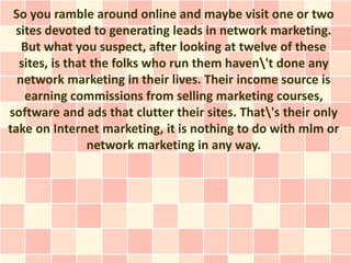 So you ramble around online and maybe visit one or two
 sites devoted to generating leads in network marketing.
   But wha...