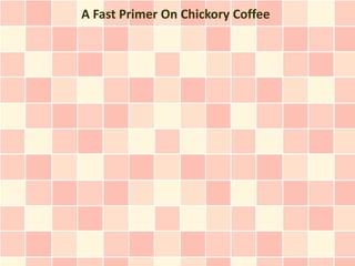 A Fast Primer On Chickory Coffee
 