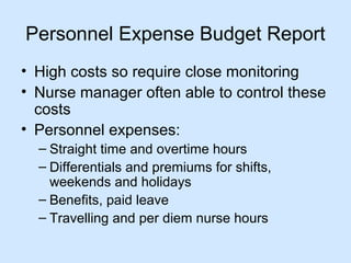 Personnel Expense Budget Report
• High costs so require close monitoring
• Nurse manager often able to control these
costs...