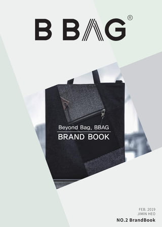 Beyond Bag, BBAG
BRAND BOOK
FEB. 2019
JIMIN HEO
NO.2 BrandBook
 