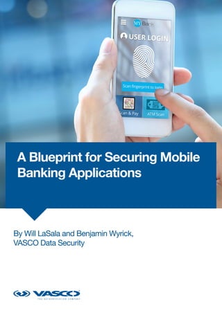 A Blueprint for Securing Mobile
Banking Applications
By Will LaSala and Benjamin Wyrick,
VASCO Data Security
 
