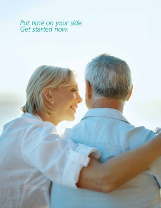 17
Put time on your side.
Get started now.
 