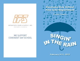 WE SUPPORT
COVENANT DAY SCHOOL
P A R T N E R S I N G R O W T H
N
SINGIN’
SINGIN’
INTHE RAIINTHE RAIN
February 9-11, 2012
Covenant Day School
Fine Arts Department
Proudly Presents
 