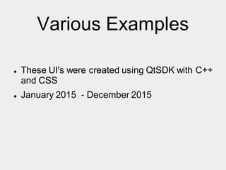 Various Examples
 These UI's were created using QtSDK with C++
and CSS
 January 2015 - December 2015
 