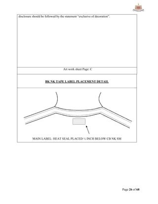 Page 26 of 68
disclosure should be followed by the statement “exclusive of decoration”.
Art work sheet Page: C
BK NK TAPE LABEL PLACEMENT DETAIL
MAIN LABEL: HEAT SEAL PLACED ½ INCH BELOW CB NK SM
 