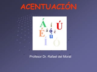ACENTUACIÓN




 Profesor Dr. Rafael del Moral
 