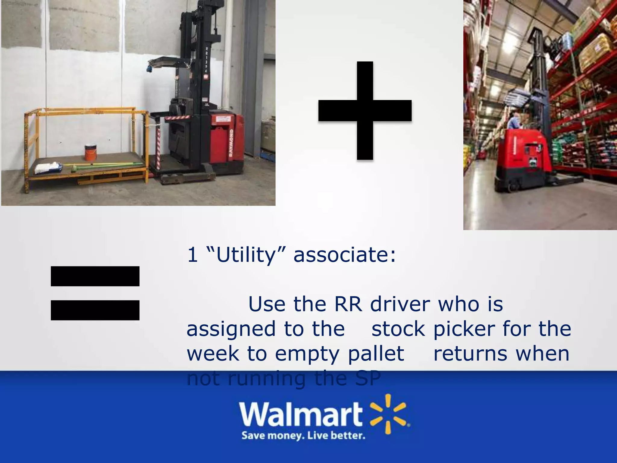 1 “Utility” associate:
Use the RR driver who is
assigned to the stock picker for the
week to empty pallet returns when
not running the SP
 