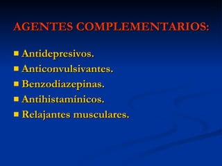 AGENTES COMPLEMENTARIOS: Antidepresivos. Anticonvulsivantes. Benzodiazepinas. Antihistamínicos. Relajantes musculares. 