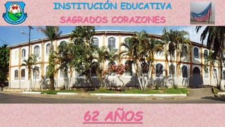 62 AÑOS
INSTITUCIÓN EDUCATIVA
SAGRADOS CORAZONES
 