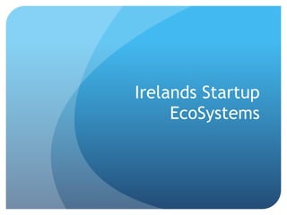 Irelands Startup
EcoSystems
 