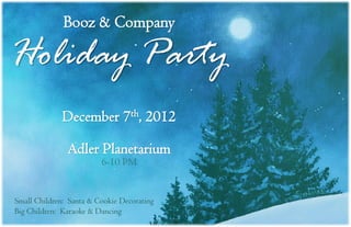 Booz & Company
Holiday Party
December 7th, 2012
Small Children: Santa & Cookie Decorating
Big Children: Karaoke & Dancing
Adler Planetarium
6-10 PM
 