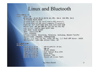 Linux and Bluetooth




      Ing. Marco Ramilli   21
 