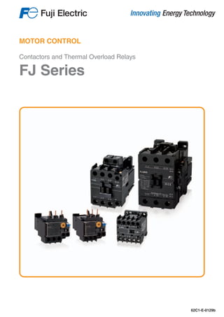 62C1-E-0129b
MOTOR CONTROL
Contactors and Thermal Overload Relays
FJ Series
 