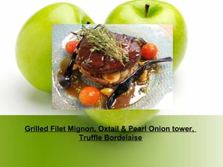 Grilled Filet Mignon, Oxtail & Pearl Onion tower,
Truffle Bordelaise
 