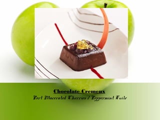 Chocolate Cremeux
Port Macerated Cherries / Peppermint Tuile
 