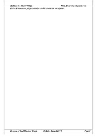 Mobile: +91 9830700023 Mail-ID: ravi714@gmail.com
(Note: Please note project details can be submitted on request)
Resume of Ravi Shankar Singh Update: August 2014 Page 3
 