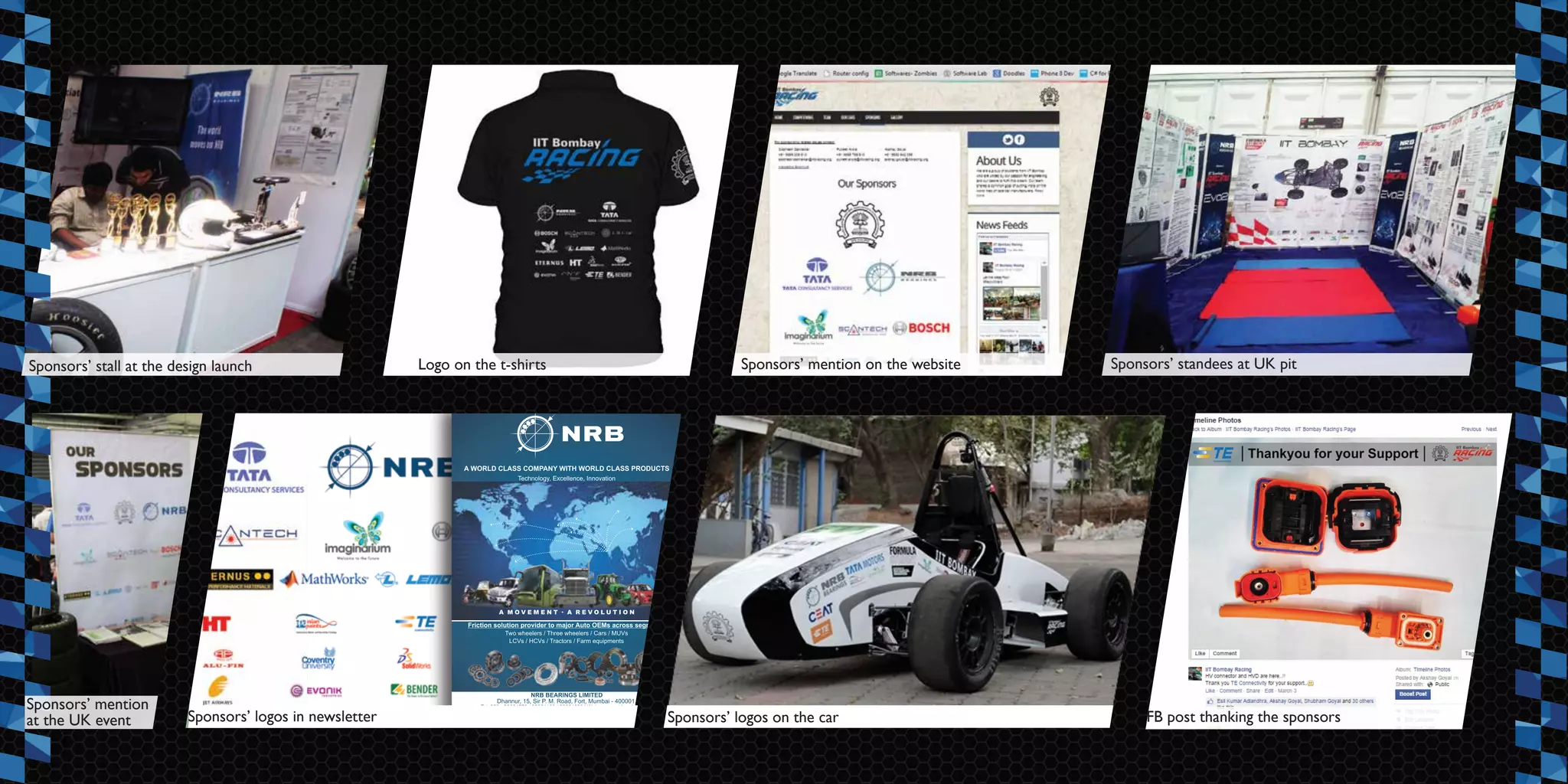 Logo on the t-shirts Sponsors’ mention on the website Sponsors’ standees at UK pit
Banking | Capital Markets | Insurance
1 2
3
4
5
UNCOMPLICATE
What causes uncertainty in insurance companies today? Is it
increased product proliferation, demand for more
sometimes— invisible risks?
At Tata Consultancy Services, we believe that the need of the
hour is to ‘Uncomplicate’.
The need of the hour is to put in place a solution that can
manage all sources of complexity and enable products to
deliver the same transformational impact, but at substantially
lower costs. TCS BaNCS seamlessly integrates front-, mid- and
A product suite that encompasses a range of line of
businesses, our insurance platform ensures quick
time-to-market while it capitalizes on changing customer
needs and channel preferences. In fact, this solution
transformed a large insurance group in UK with six business
lines, 1,100 products, 13 platforms, 7 million policies and 6
million customers to a single instance of TCS BaNCS, thereby
delivering enhanced performance.
Now, don’t you think it is time to uncomplicate?
Sponsors’ stall at the design launch
Sponsors’ mention
at the UK event FB post thanking the sponsorsSponsors’ logos in newsletter Sponsors’ logos on the car
 